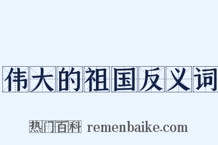伟大的祖国反义词是什么意思的图片
